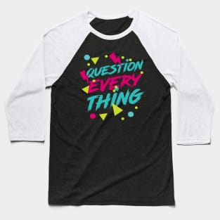 Question Everything - Ironic Hipster 80s Aesthetic Baseball T-Shirt